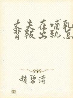 丈夫在哺乳期内背叛出轨怎么挽回