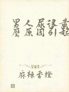 男人尿很黄是什么原因引起的