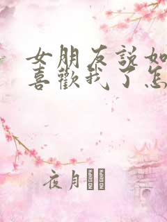 女朋友说如果不喜欢我了怎么办