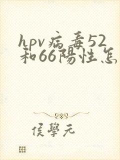 hpv病毒52和66阳性怎么治疗