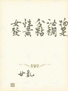 女性分泌物增多发黄粘稠是什么原因