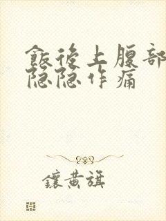 饭后上腹部中间隐隐作痛