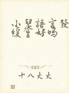 小儿语言发育迟缓会好吗