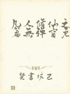 凡人修仙之仙界篇无弹窗免费阅读