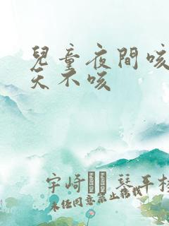 儿童夜间咳嗽白天不咳