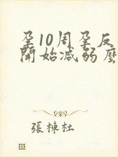 孕10周孕反会开始减弱么