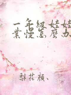 一年级娃娃写作业慢怎么办