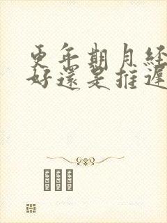 更年期月经提前好还是推迟好