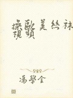 操欧美丝袜熟女视频