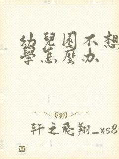 幼儿园不想去上学怎么办