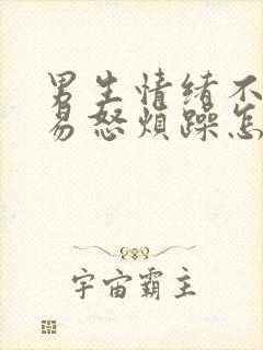 男生情绪不稳定易怒烦躁怎么办