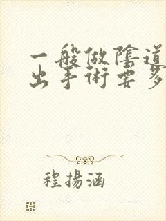 一般做阴道壁膨出手术要多少钱