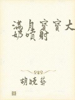 满月宝宝大口吐奶喷射