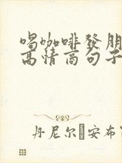 喝咖啡发朋友圈高情商句子