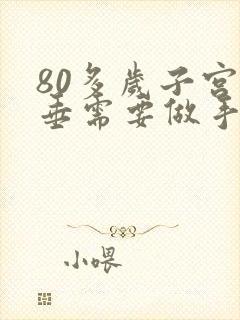 80多岁子宫脱垂需要做手术吗?