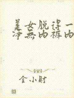 美女脱得一干二净无内裤内衣