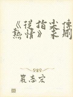 《从指尖传出的热情》未删