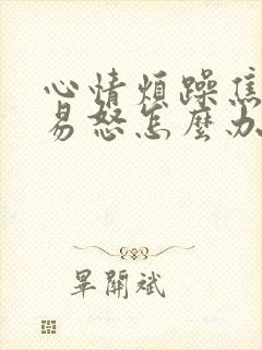 心情烦躁焦虑症易怒怎么办