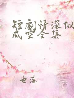 短剧情深似海终成空全集