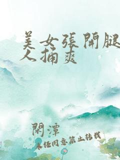 美女张开腿给男人捅爽