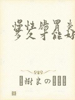 慢性肠胃炎需要多久才能好