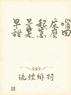 早晨起床嘴里发甜是怎么回事