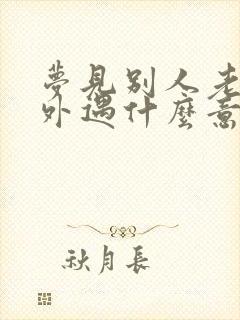 梦见别人老公有外遇什么意思