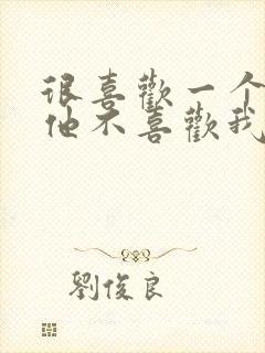 很喜欢一个人但他不喜欢我怎么办