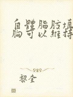 自体脂肪填充丰胸可以维持多久