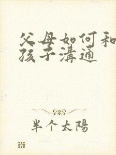 父母如何和忧郁孩子沟通