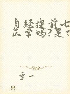 月经提前七天来正常吗?是什么原因?