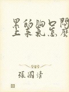 累的胸口闷喘不上来气怎么办