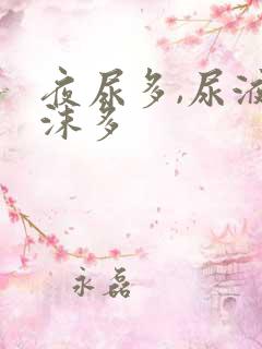 夜尿多,尿液泡沫多