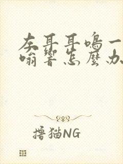 左耳耳鸣一直嗡嗡响怎么办