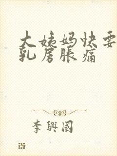 大姨妈快要来了乳房胀痛