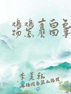 鸡鸡有白色分泌物怎么回事