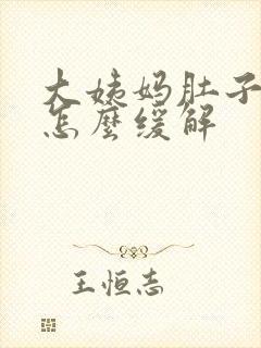 大姨妈肚子胀痛怎么缓解