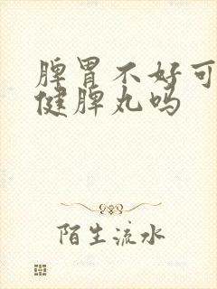 脾胃不好可以吃健脾丸吗