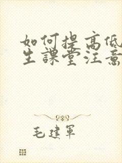 如何提高低段学生课堂注意力