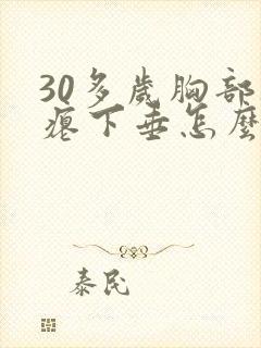 30多岁胸部干瘪下垂怎么办