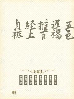 月经推迟五天内裤上有褐色分泌物怎么回事