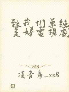 致我们单纯的小美好电视剧全集免费观看