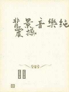 背景音乐纯音乐 震撼