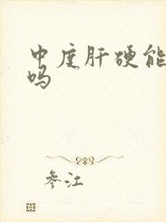 中度肝硬能治好吗