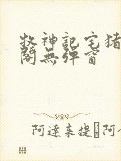 牧神记宅猪笔趣阁无弹窗