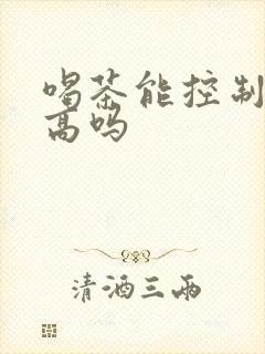 喝茶能控制尿酸高吗