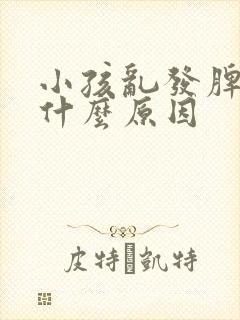 小孩乱发脾气是什么原因