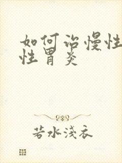 如何治慢性委缩性胃炎