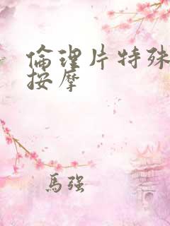 伦理片特殊精油按摩