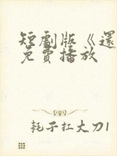 短剧版《还珠》免费播放